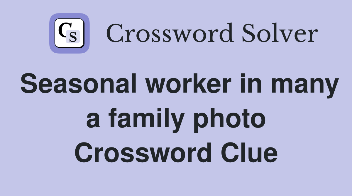 Seasonal worker in many a family photo Crossword Clue