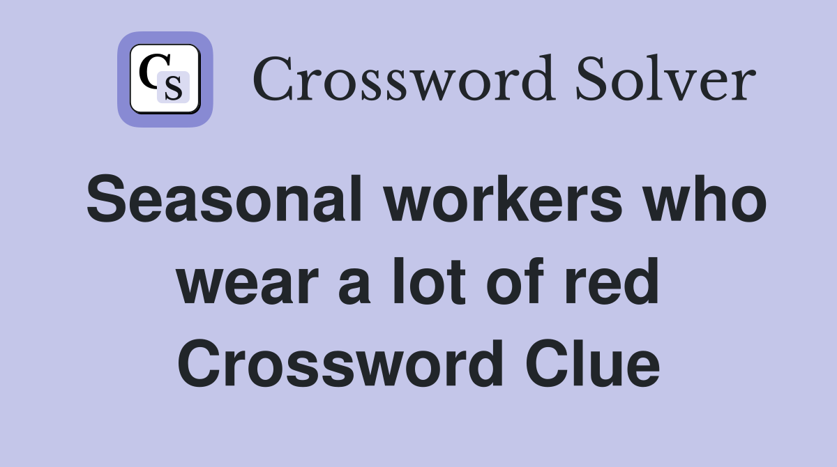 Seasonal workers who wear a lot of red Crossword Clue