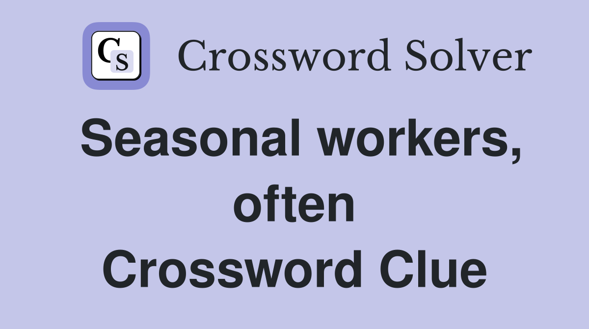 Seasonal workers, often Crossword Clue