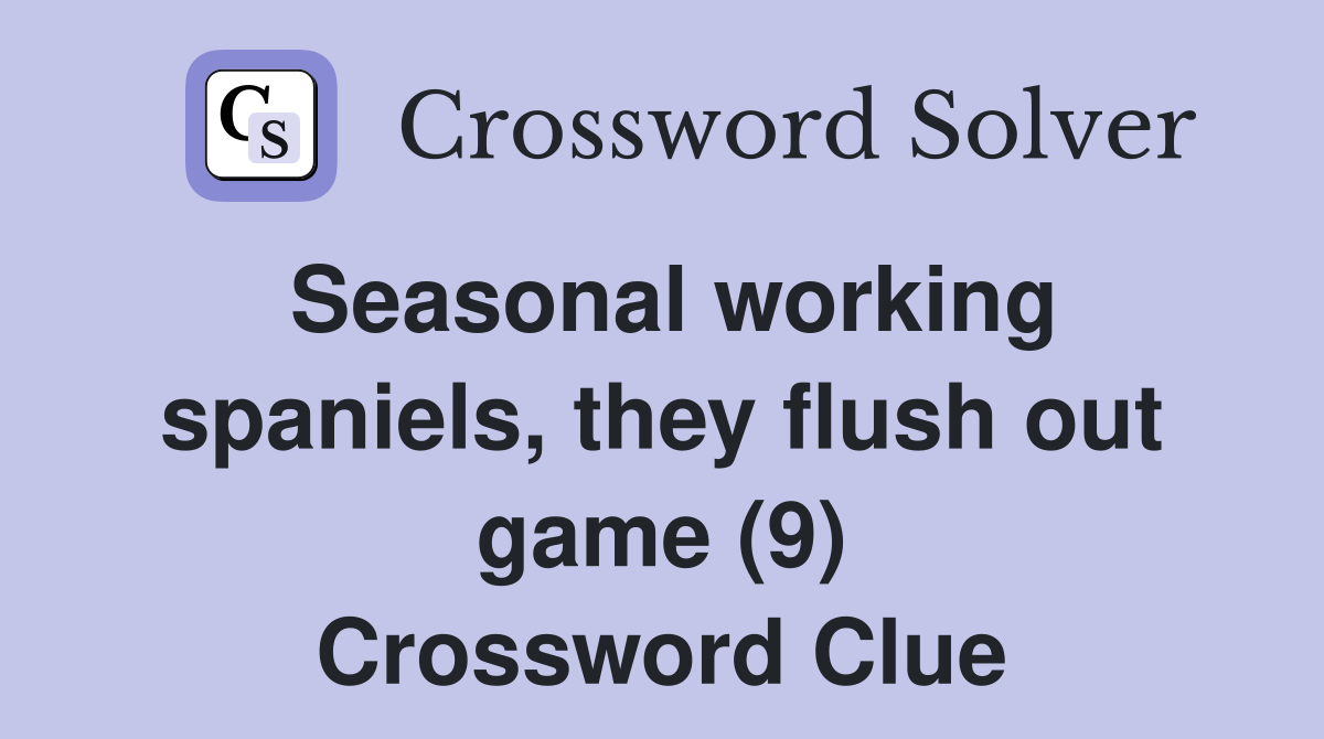 Seasonal working spaniels, they flush out game (9) Crossword Clue