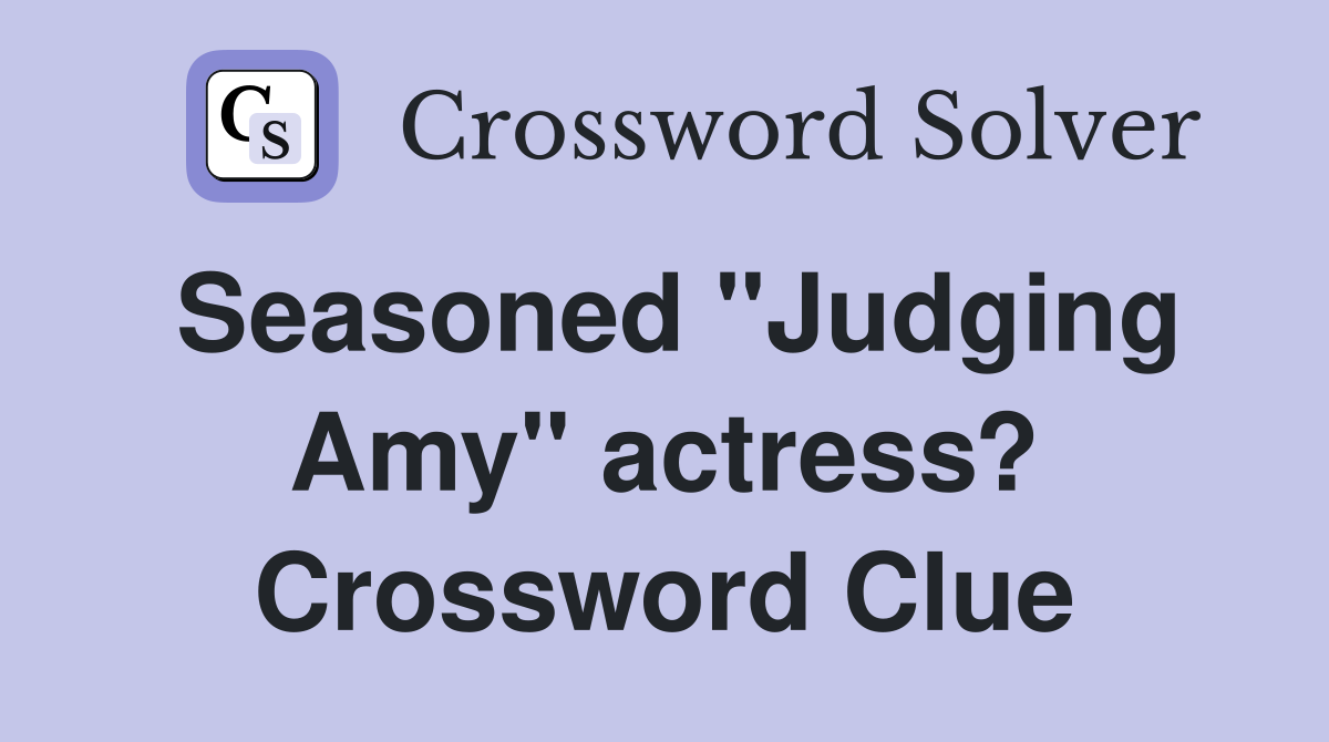 Seasoned "Judging Amy" actress? Crossword Clue