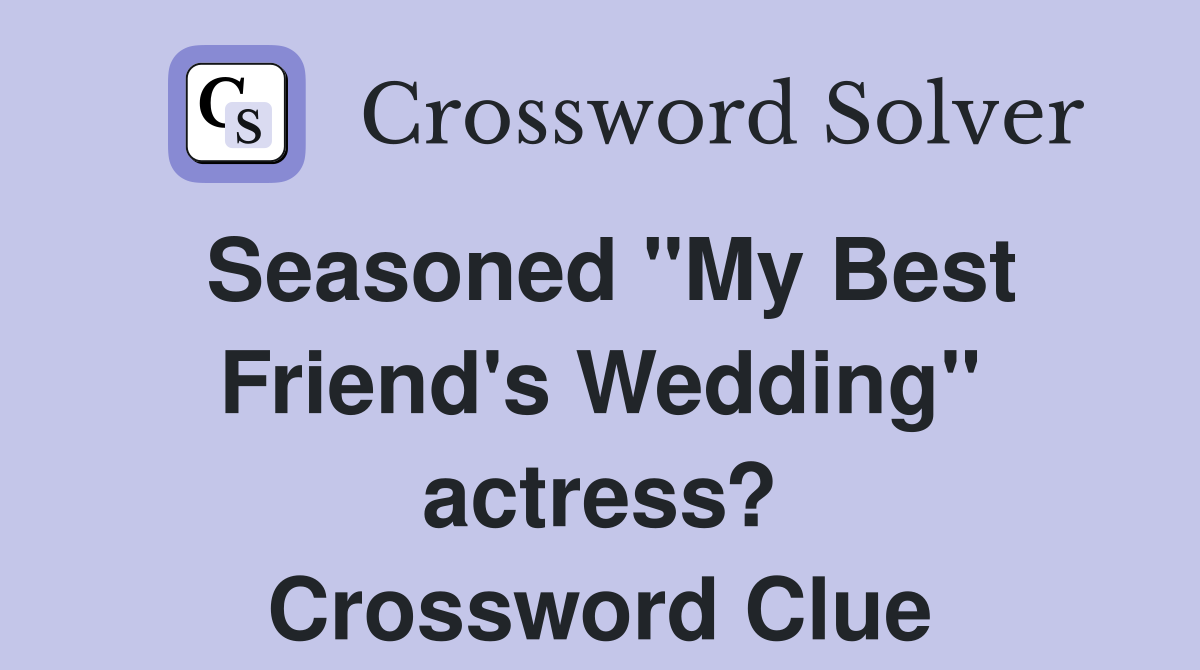 Seasoned "My Best Friend's Wedding" actress? Crossword Clue