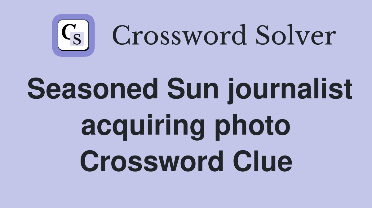 Seasoned Sun journalist acquiring photo Crossword Clue