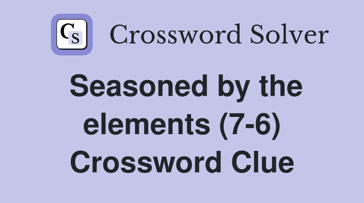 Seasoned by the elements (7-6) Crossword Clue