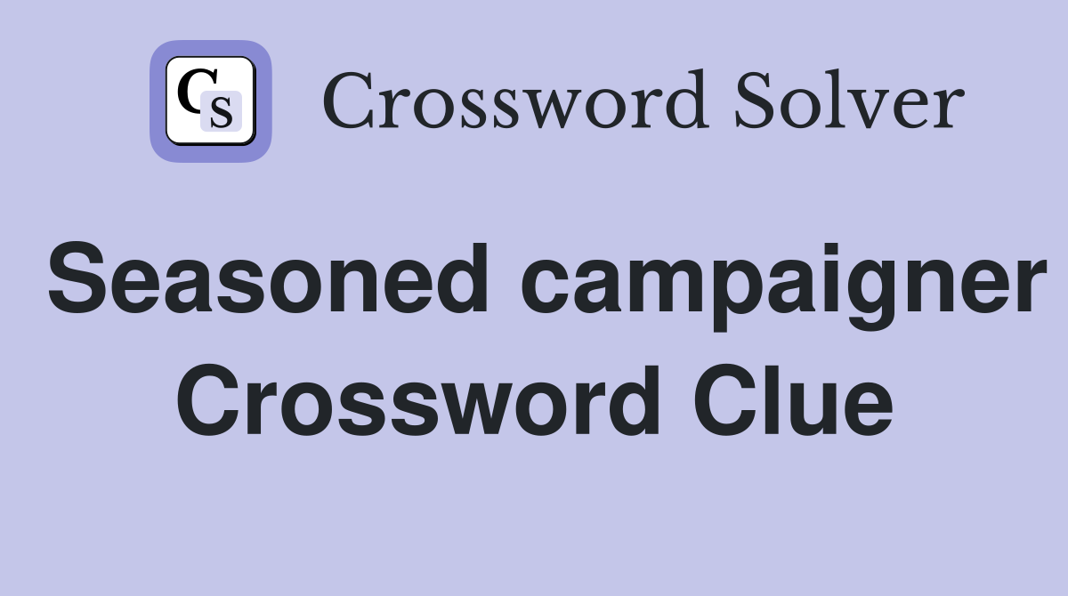Seasoned campaigner Crossword Clue