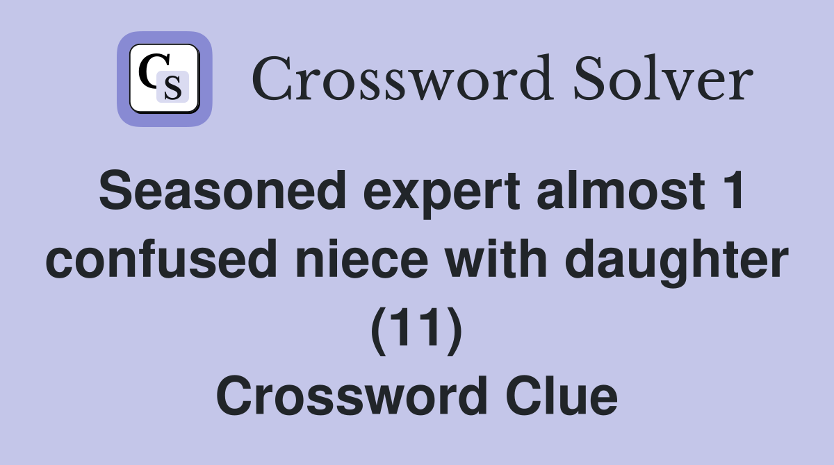 Seasoned expert almost 1 confused niece with daughter (11) Crossword Clue