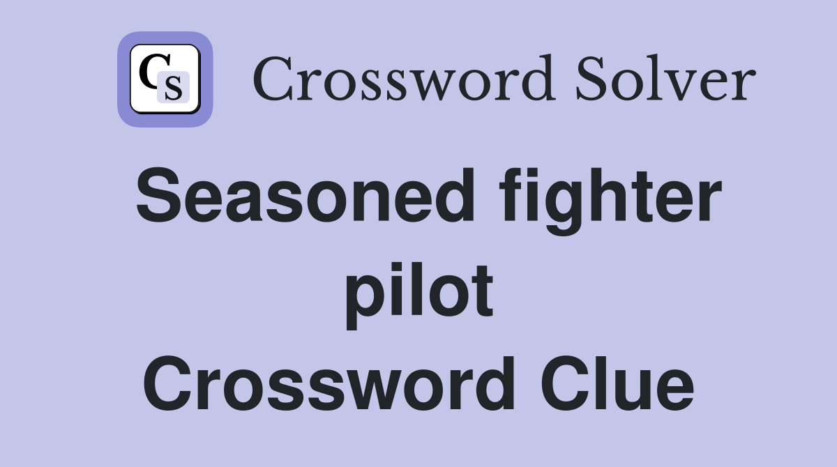 Seasoned fighter pilot Crossword Clue