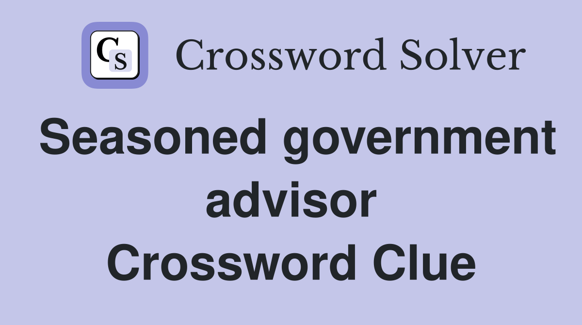 Seasoned government advisor Crossword Clue