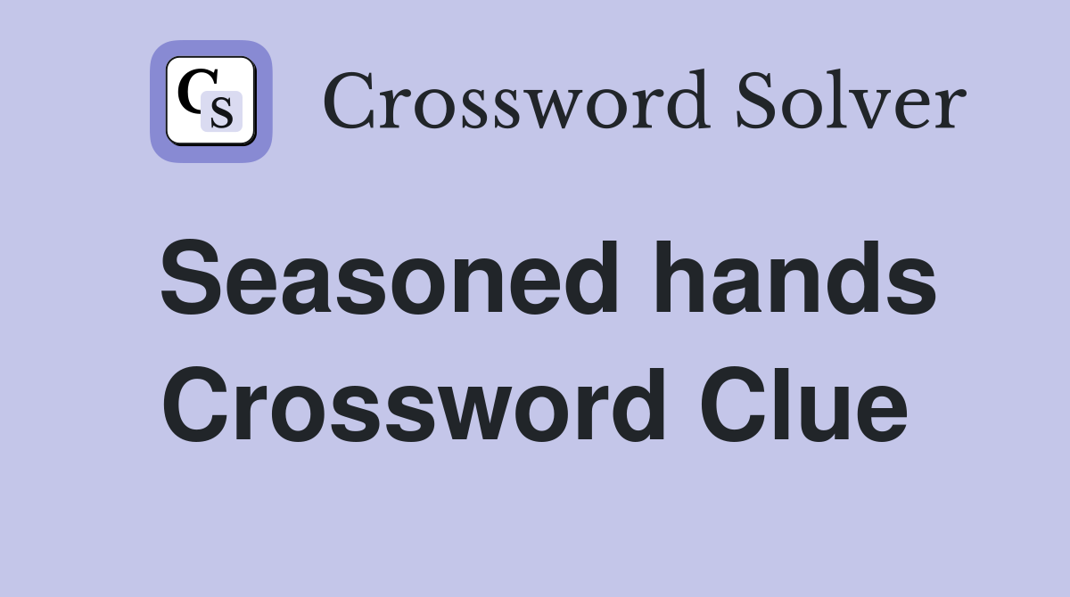 Seasoned hands Crossword Clue