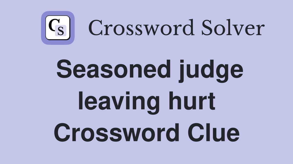Seasoned judge leaving hurt Crossword Clue
