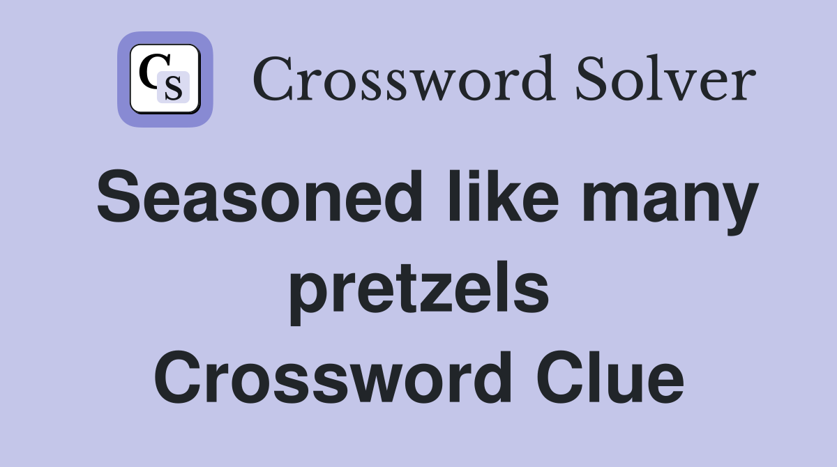 Seasoned like many pretzels Crossword Clue