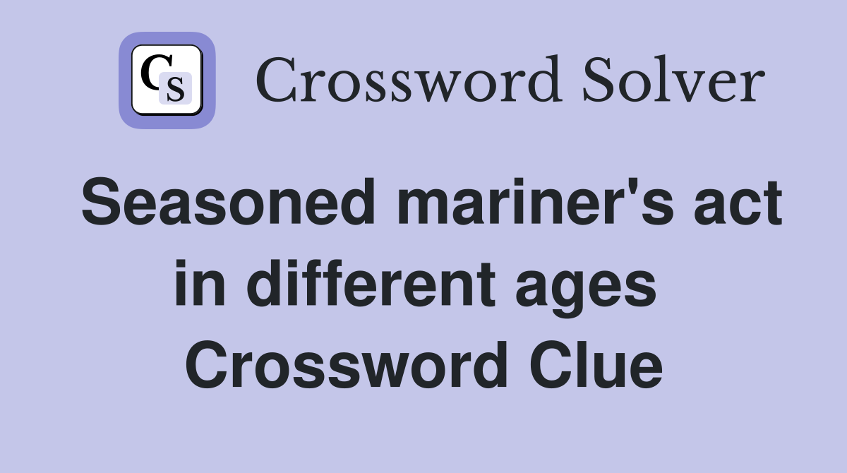 Seasoned mariner's act in different ages  Crossword Clue
