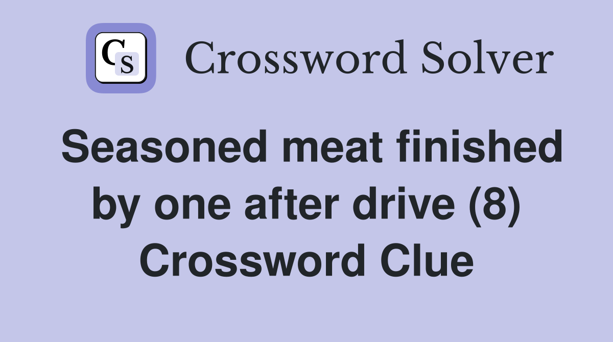 Seasoned meat finished by one after drive (8) Crossword Clue