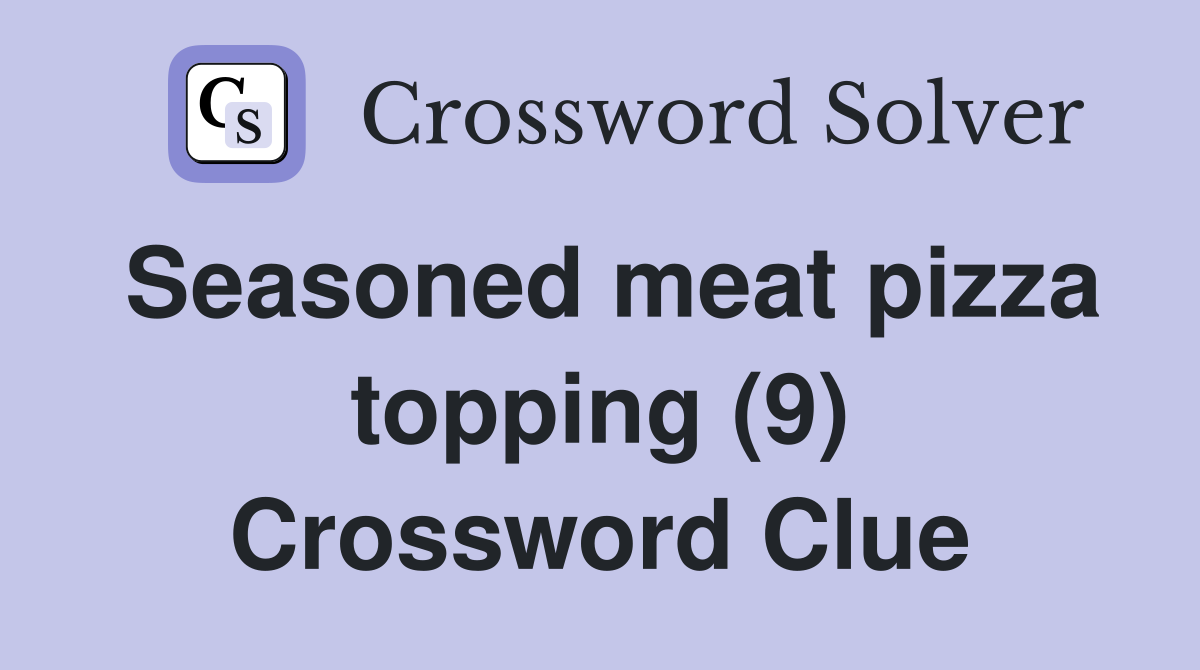 Seasoned meat pizza topping (9) Crossword Clue