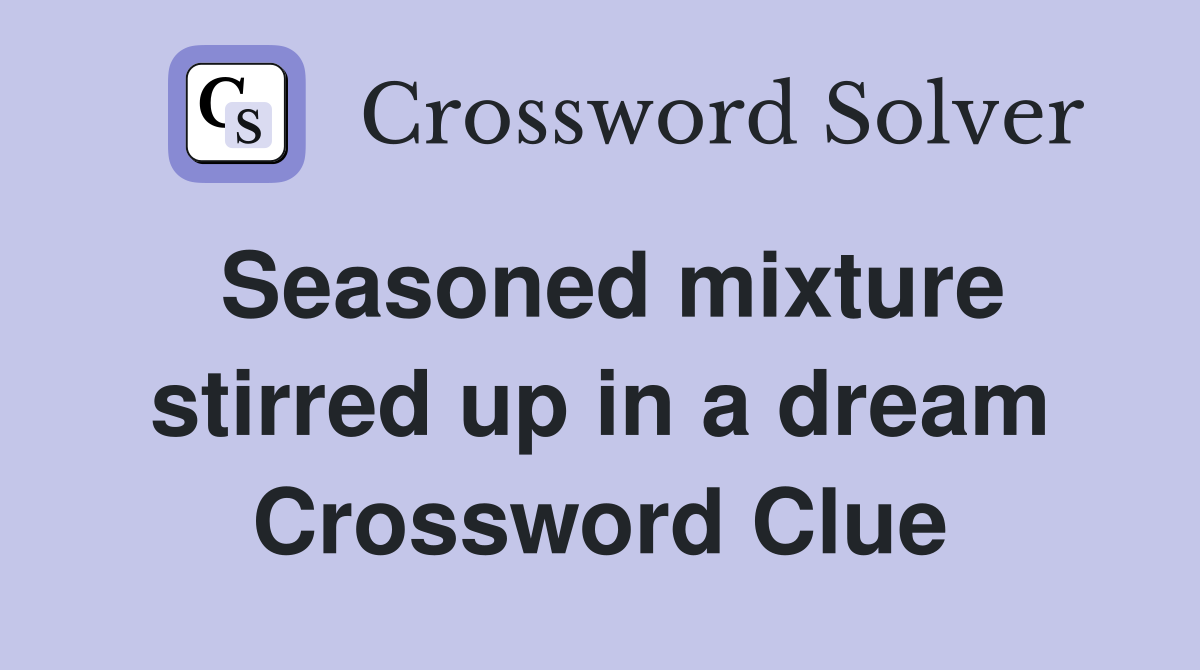 Seasoned mixture stirred up in a dream Crossword Clue