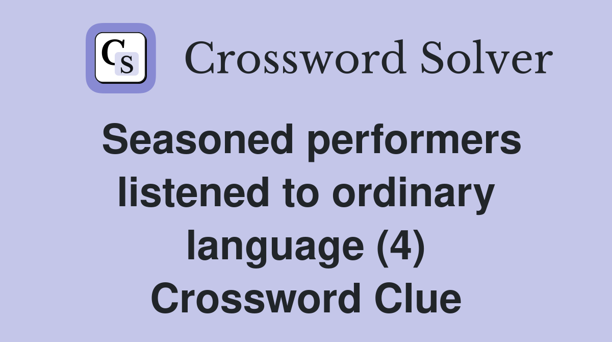Seasoned performers listened to ordinary language (4) Crossword Clue