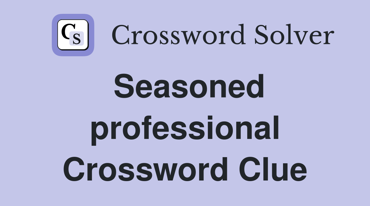 Seasoned professional Crossword Clue