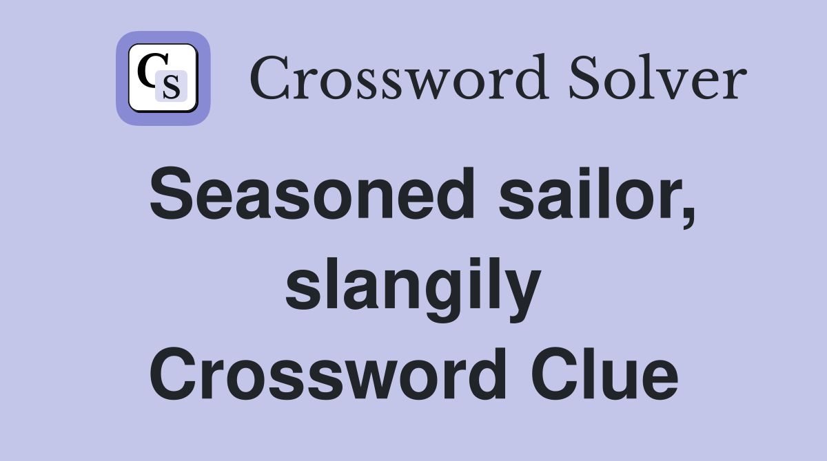 Seasoned sailor, slangily Crossword Clue