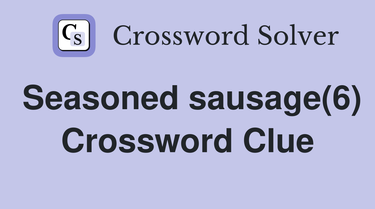 Seasoned sausage(6) Crossword Clue