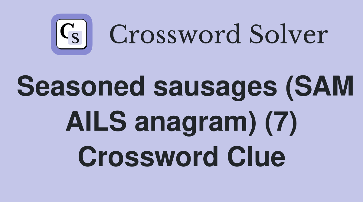Seasoned sausages (SAM AILS anagram) (7) Crossword Clue