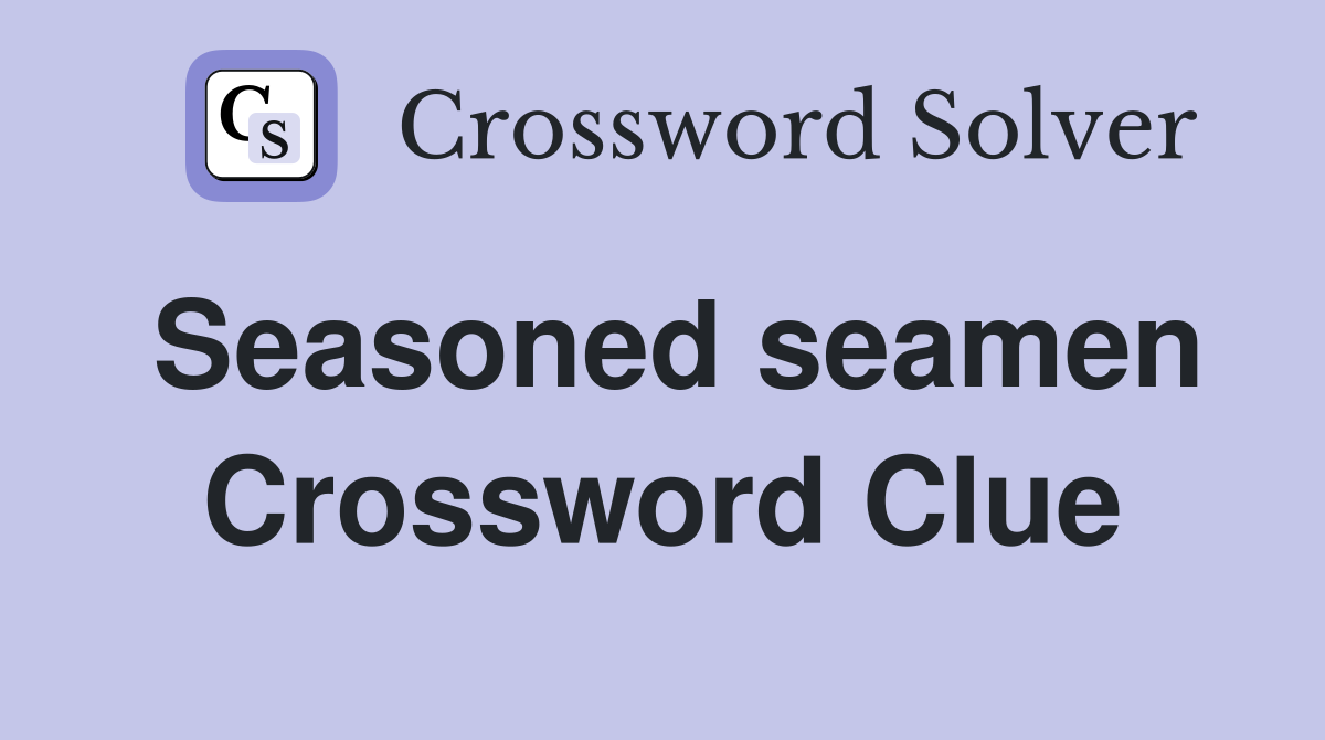 Seasoned seamen Crossword Clue