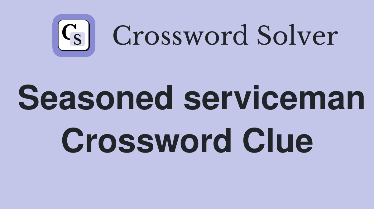 Seasoned serviceman Crossword Clue