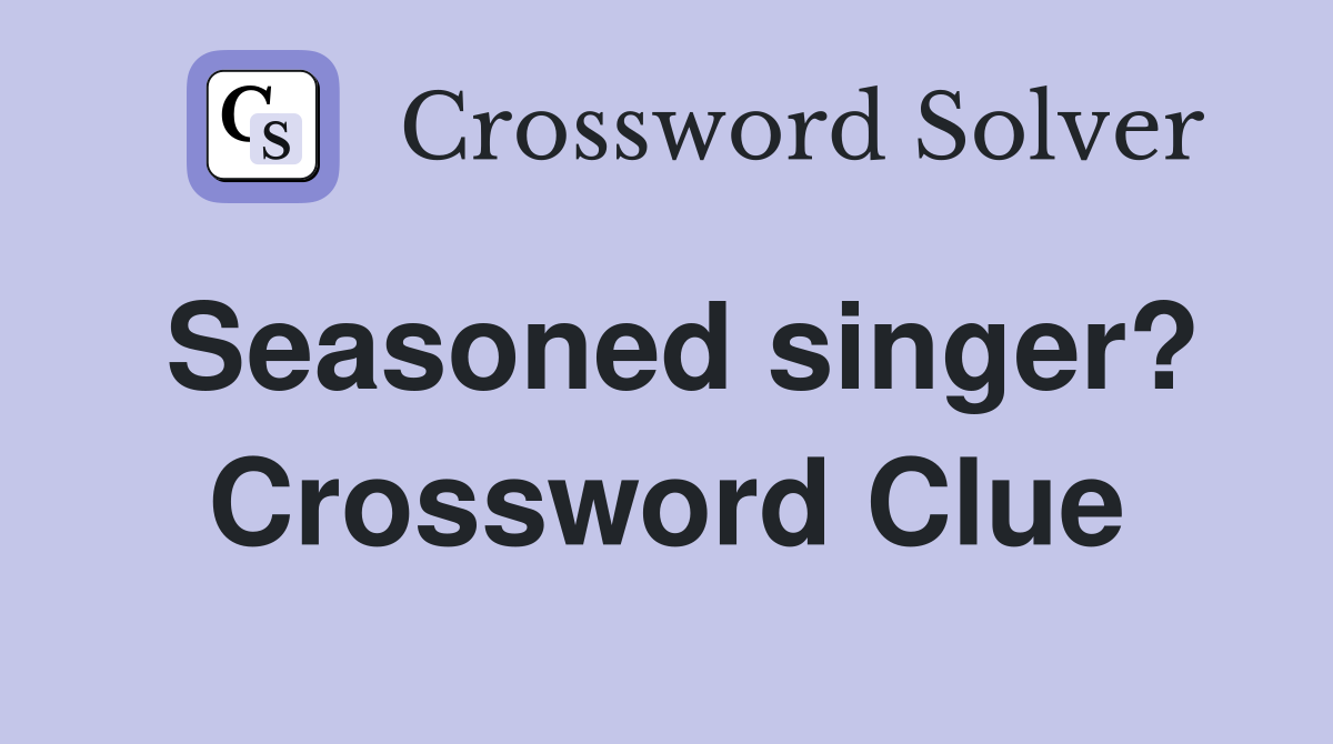 Seasoned singer? Crossword Clue