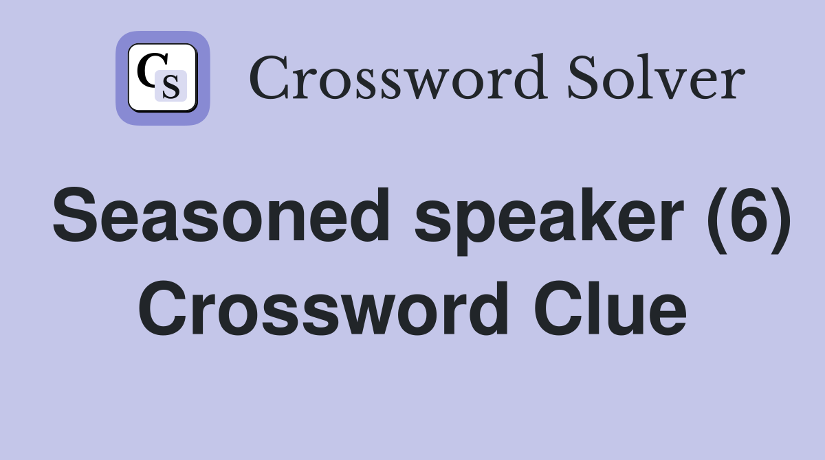 Seasoned speaker (6) Crossword Clue