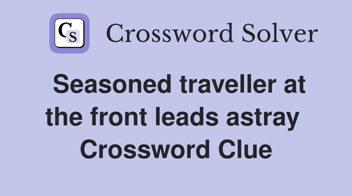 Seasoned traveller at the front leads astray  Crossword Clue