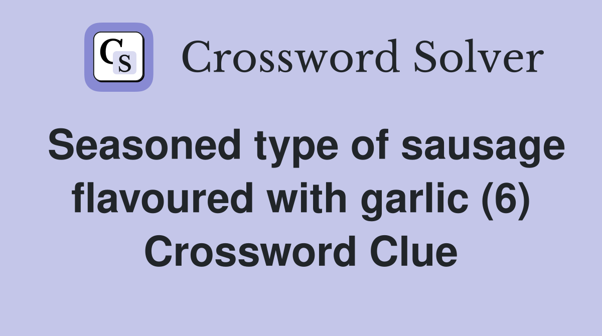 Seasoned type of sausage flavoured with garlic (6) Crossword Clue
