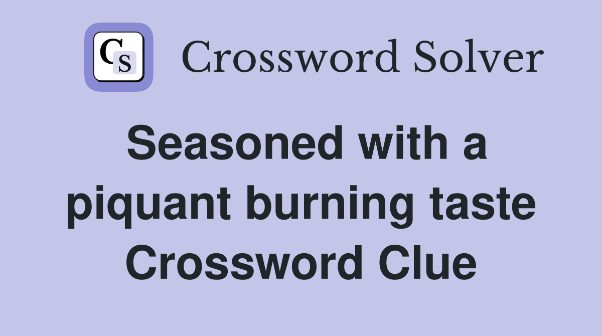 Seasoned with a piquant burning taste Crossword Clue