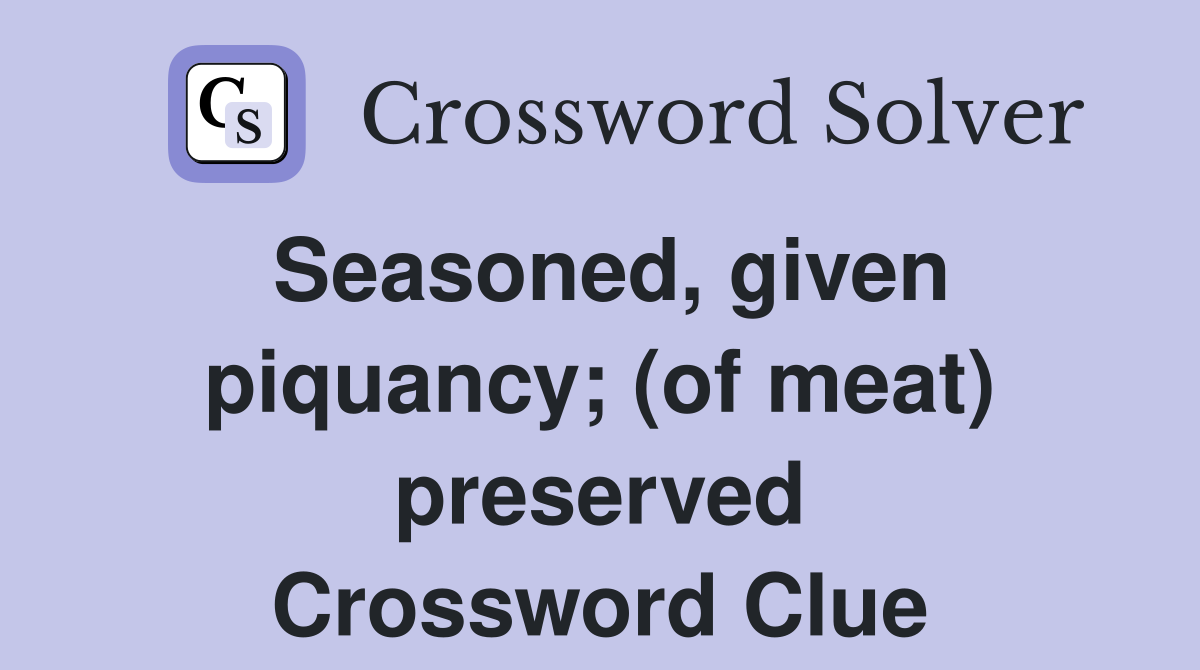 Seasoned, given piquancy; (of meat) preserved Crossword Clue