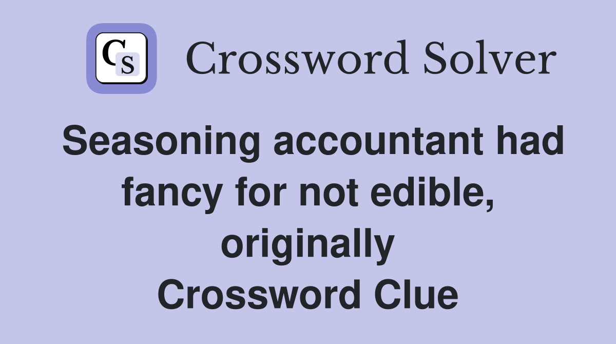 Seasoning accountant had fancy for not edible, originally Crossword Clue
