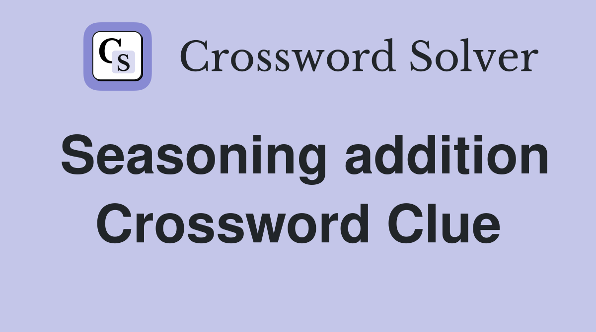 Seasoning addition Crossword Clue