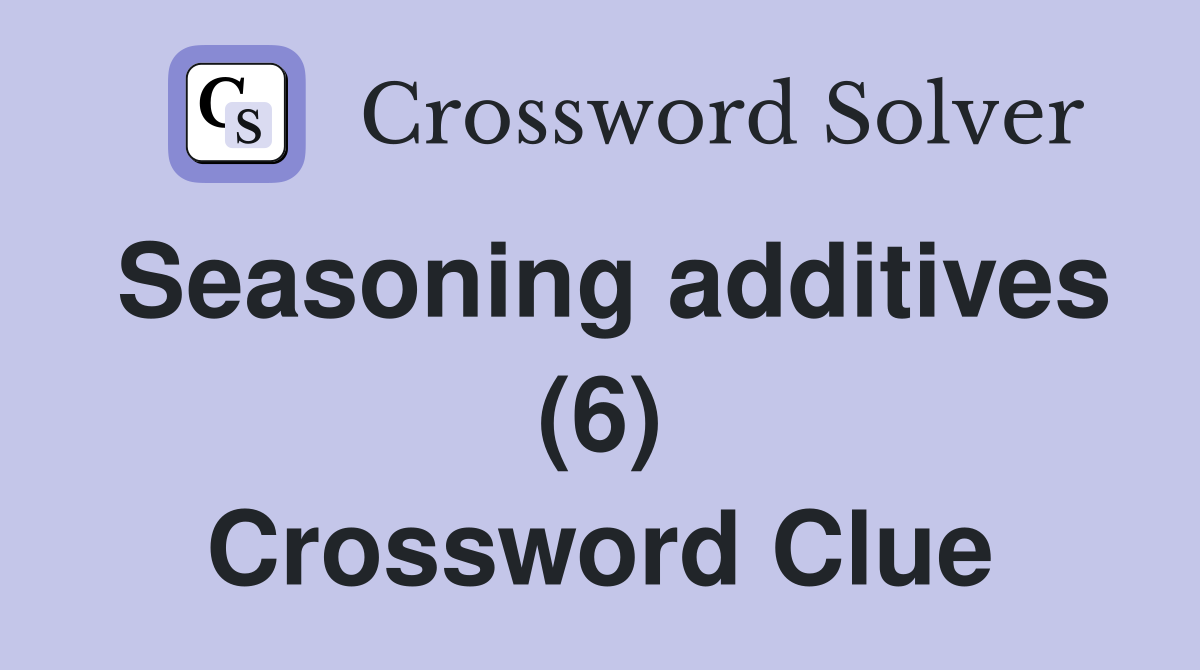 Seasoning additives (6) Crossword Clue