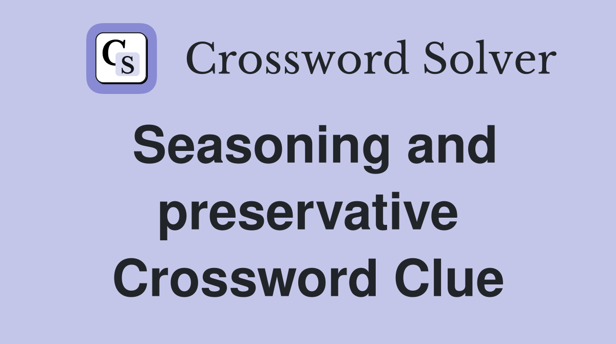 Seasoning and preservative Crossword Clue