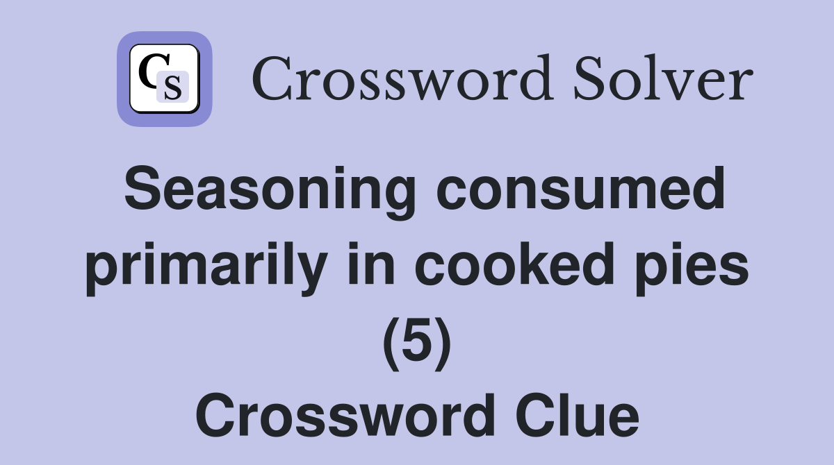 Seasoning consumed primarily in cooked pies (5) Crossword Clue