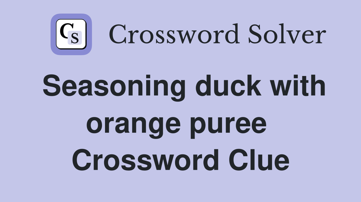 Seasoning duck with orange puree  Crossword Clue