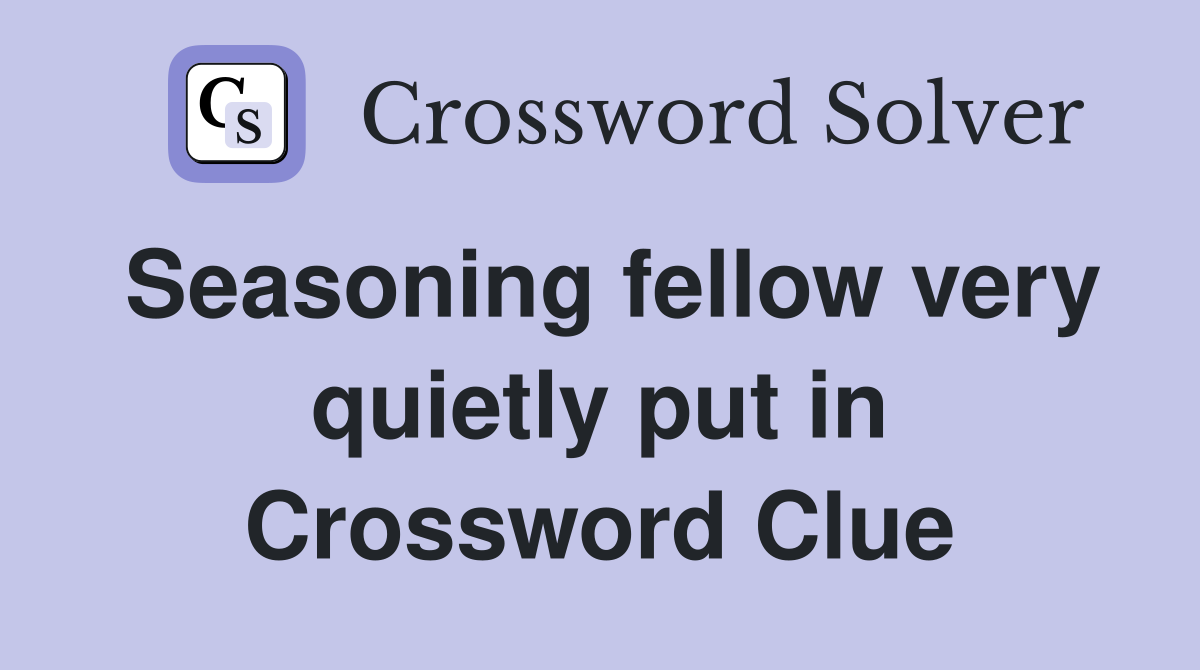 Seasoning fellow very quietly put in Crossword Clue