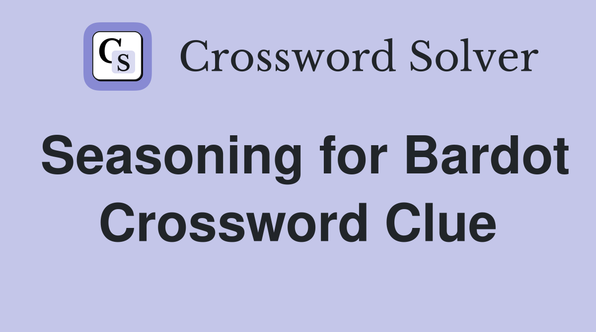 Seasoning for Bardot Crossword Clue
