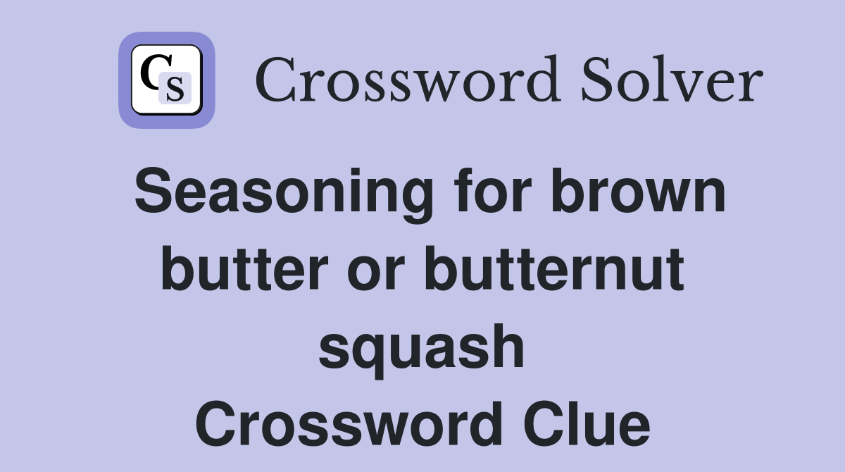 Seasoning for brown butter or butternut squash Crossword Clue