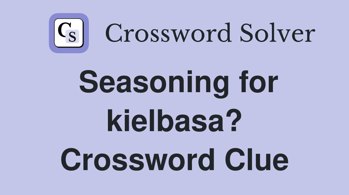 Seasoning for kielbasa? Crossword Clue