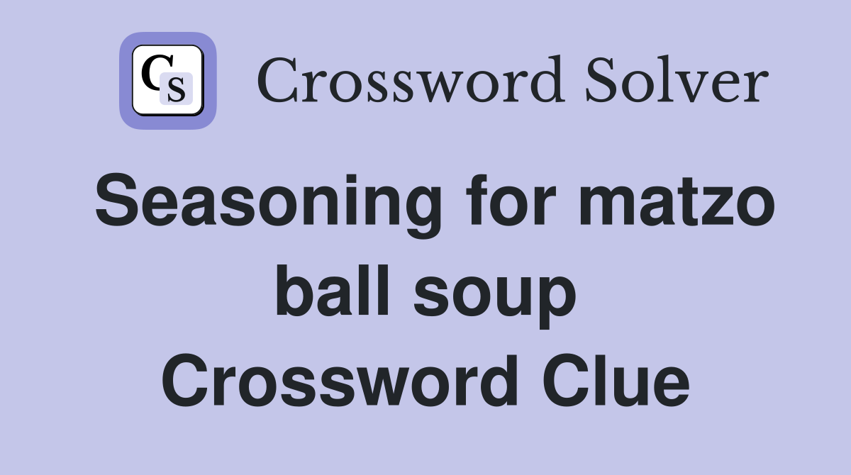 Seasoning for matzo ball soup Crossword Clue