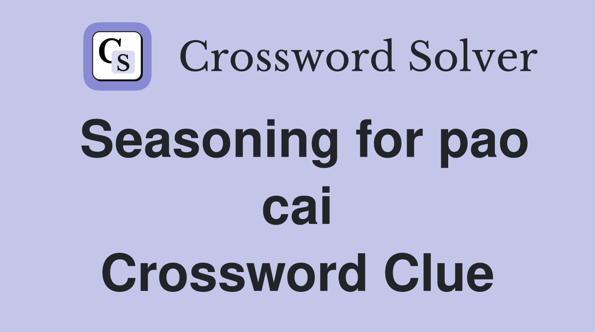 Seasoning for pao cai Crossword Clue
