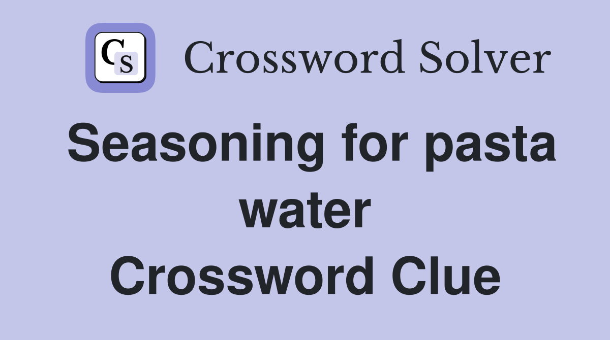 Seasoning for pasta water Crossword Clue