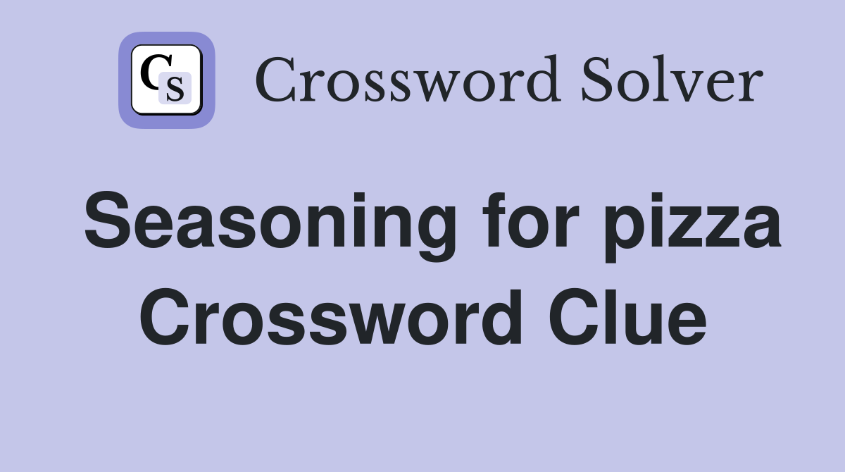 Seasoning for pizza Crossword Clue