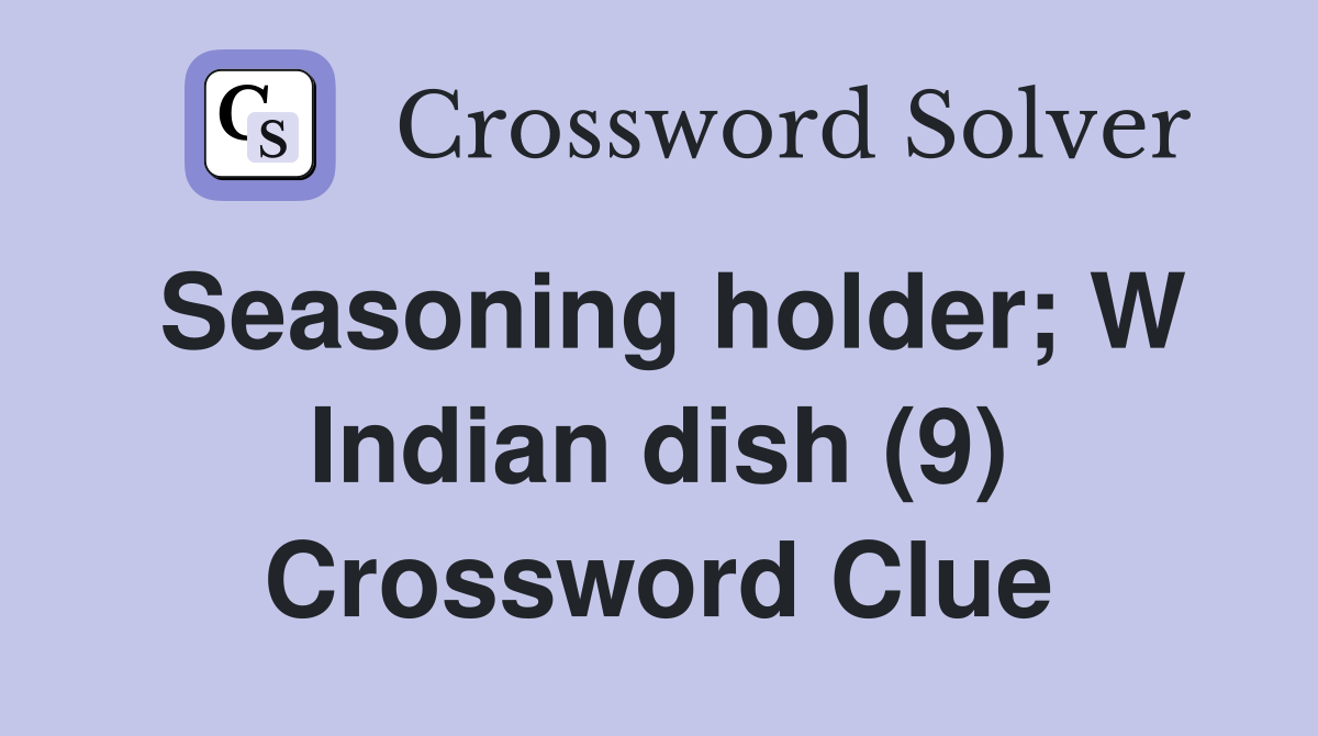 Seasoning holder; W Indian dish (9) Crossword Clue