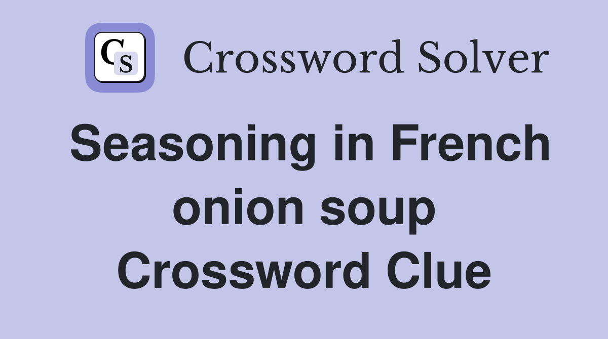 Seasoning in French onion soup Crossword Clue