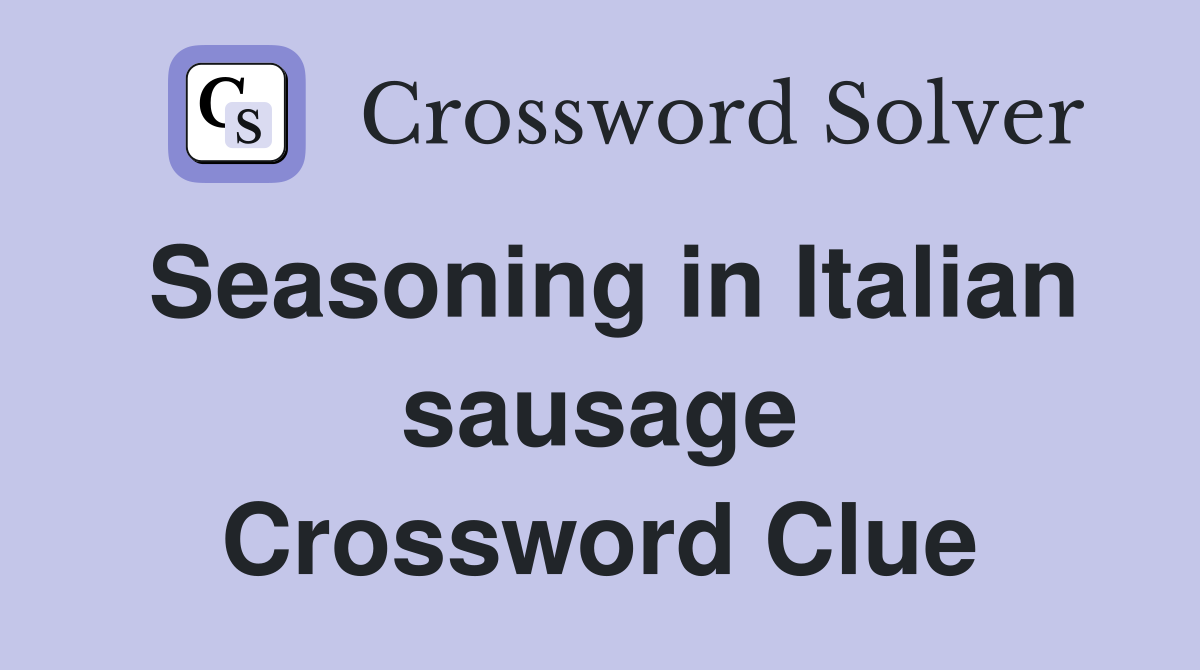 Seasoning in Italian sausage Crossword Clue