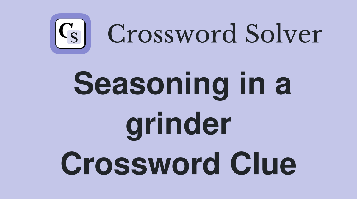 Seasoning in a grinder Crossword Clue